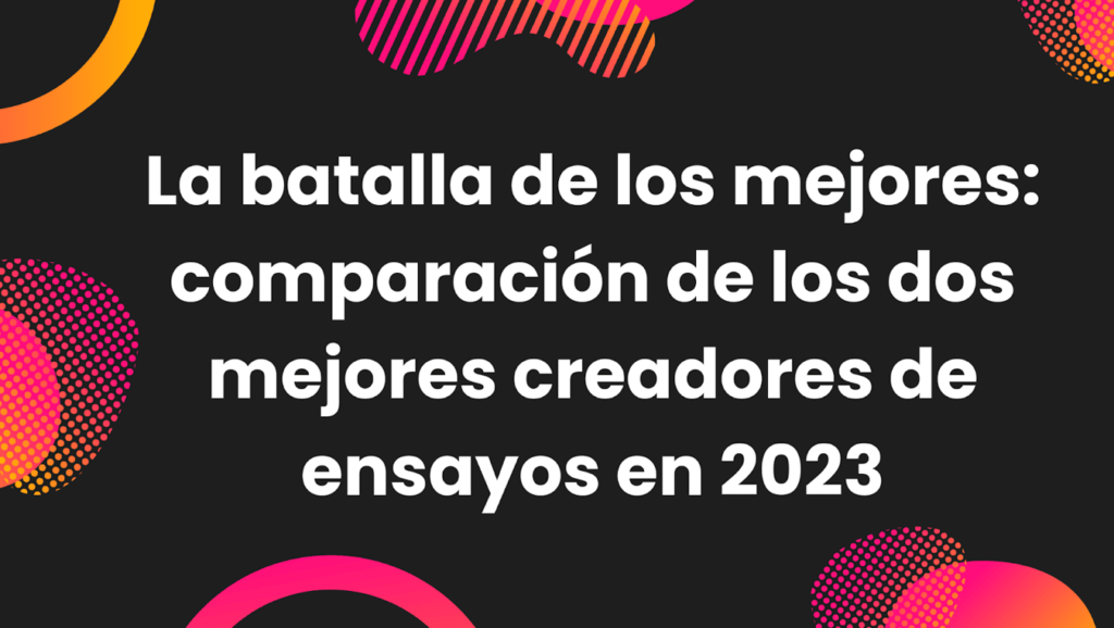Batalla de los Mejores: Comparación de los 2 Mejores Creadores de Ensayos en 2023 10 Comparación de los mejores creados ensayos